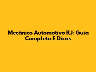 Mecânico Automotivo RJ: Guia Completo E Dicas