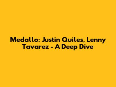 Medallo: Justin Quiles, Lenny Tavarez - A Deep Dive