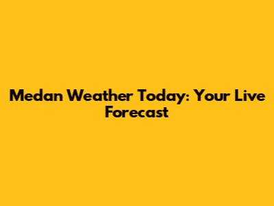 Medan Weather Today: Your Live Forecast