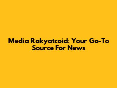 Media Rakyatcoid: Your Go-To Source For News