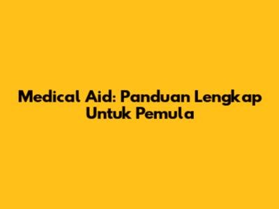 Medical Aid: Panduan Lengkap Untuk Pemula