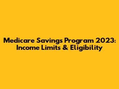 Medicare Savings Program 2023: Income Limits & Eligibility