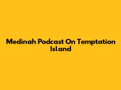 Medinah Podcast On Temptation Island