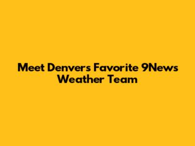 Meet Denver's Favorite 9News Weather Team