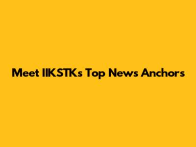 Meet IIKSTK's Top News Anchors