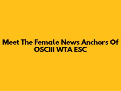 Meet The Female News Anchors Of OSCIII WTA ESC