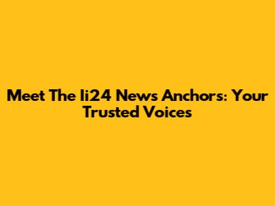Meet The Ii24 News Anchors: Your Trusted Voices