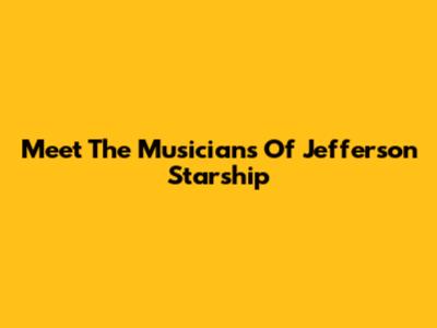 Meet The Musicians Of Jefferson Starship