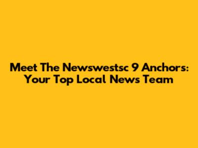 Meet The Newswestsc 9 Anchors: Your Top Local News Team
