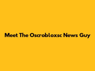 Meet The Oscrobloxsc News Guy