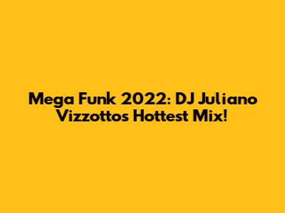 Mega Funk 2022: DJ Juliano Vizzotto's Hottest Mix!