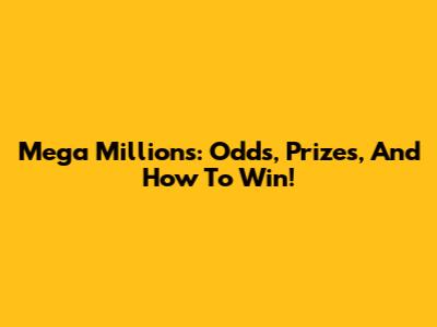 Mega Millions: Odds, Prizes, And How To Win!
