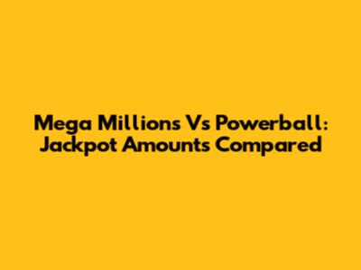 Mega Millions Vs Powerball: Jackpot Amounts Compared