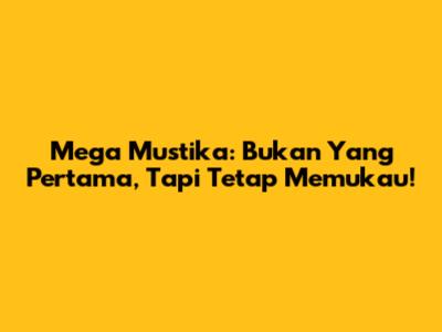 Mega Mustika: Bukan Yang Pertama, Tapi Tetap Memukau!