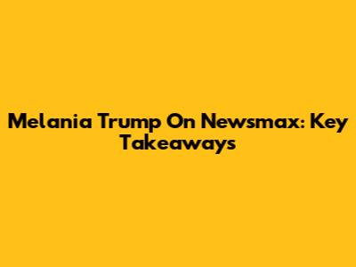 Melania Trump On Newsmax: Key Takeaways