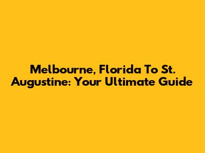 Melbourne, Florida To St. Augustine: Your Ultimate Guide