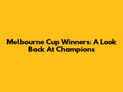 Melbourne Cup Winners: A Look Back At Champions