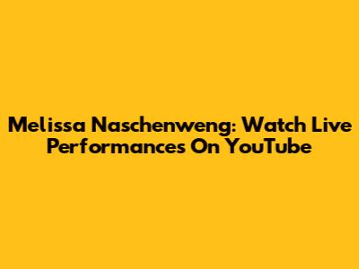 Melissa Naschenweng: Watch Live Performances On YouTube