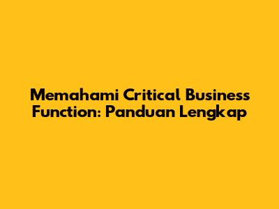 Memahami Critical Business Function: Panduan Lengkap