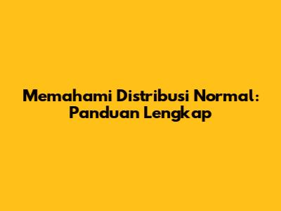 Memahami Distribusi Normal: Panduan Lengkap
