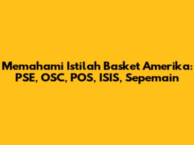 Memahami Istilah Basket Amerika: PSE, OSC, POS, ISIS, Sepemain