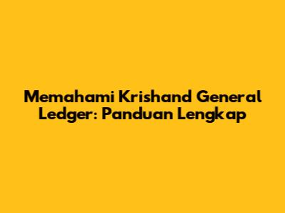 Memahami Krishand General Ledger: Panduan Lengkap