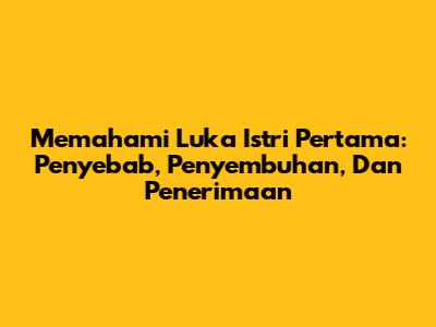 Memahami Luka Istri Pertama: Penyebab, Penyembuhan, Dan Penerimaan