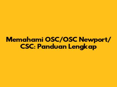 Memahami OSC/OSC Newport/CSC: Panduan Lengkap