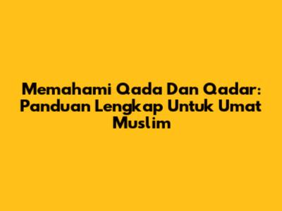 Memahami Qada Dan Qadar: Panduan Lengkap Untuk Umat Muslim