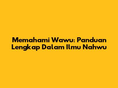 Memahami Wawu: Panduan Lengkap Dalam Ilmu Nahwu
