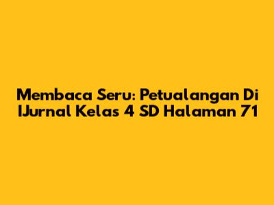 Membaca Seru: Petualangan Di IJurnal Kelas 4 SD Halaman 71
