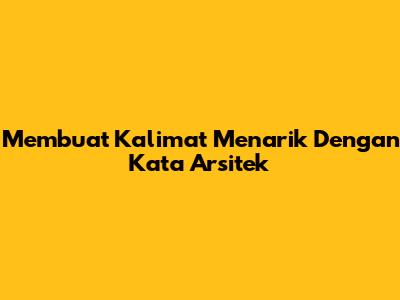 Membuat Kalimat Menarik Dengan Kata 'Arsitek'