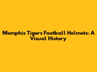 Memphis Tigers Football Helmets: A Visual History