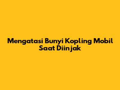 Mengatasi Bunyi Kopling Mobil Saat Diinjak
