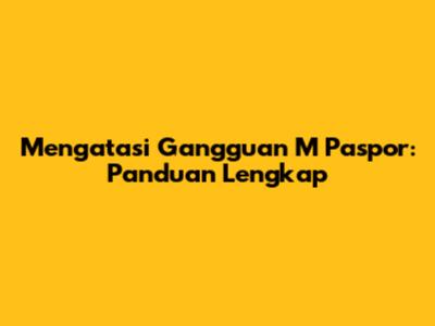 Mengatasi Gangguan M Paspor: Panduan Lengkap