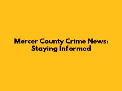 Mercer County Crime News: Staying Informed
