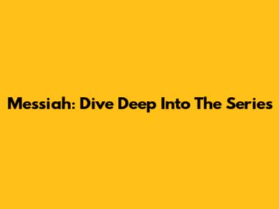 Messiah: Dive Deep Into The Series
