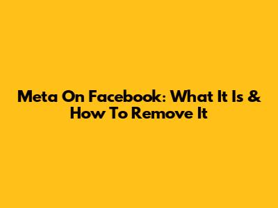 Meta On Facebook: What It Is & How To Remove It