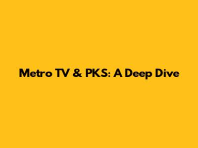 Metro TV & PKS: A Deep Dive