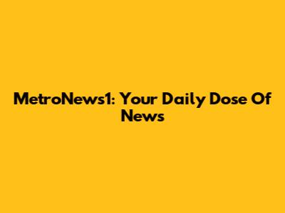 MetroNews1: Your Daily Dose Of News