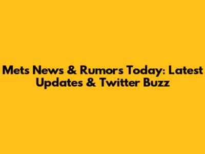 Mets News & Rumors Today: Latest Updates & Twitter Buzz
