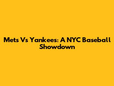 Mets Vs Yankees: A NYC Baseball Showdown
