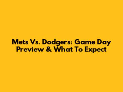 Mets Vs. Dodgers: Game Day Preview & What To Expect