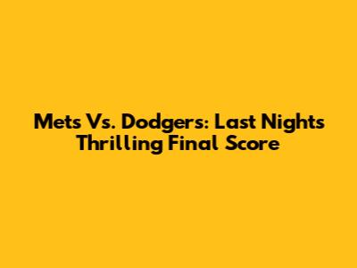 Mets Vs. Dodgers: Last Night's Thrilling Final Score