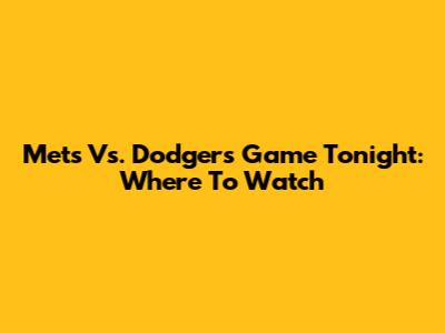 Mets Vs. Dodgers Game Tonight: Where To Watch