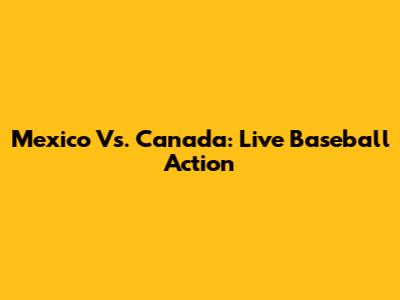 Mexico Vs. Canada: Live Baseball Action