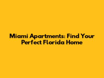Miami Apartments: Find Your Perfect Florida Home