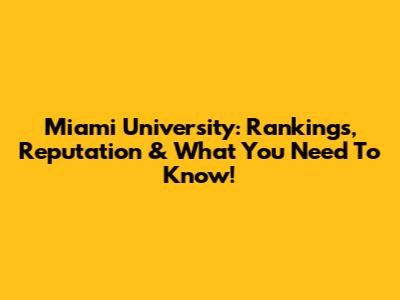 Miami University: Rankings, Reputation & What You Need To Know!