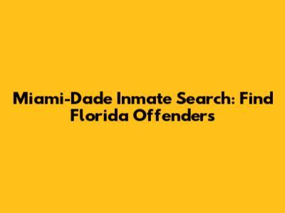 Miami-Dade Inmate Search: Find Florida Offenders