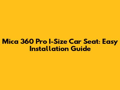 Mica 360 Pro I-Size Car Seat: Easy Installation Guide